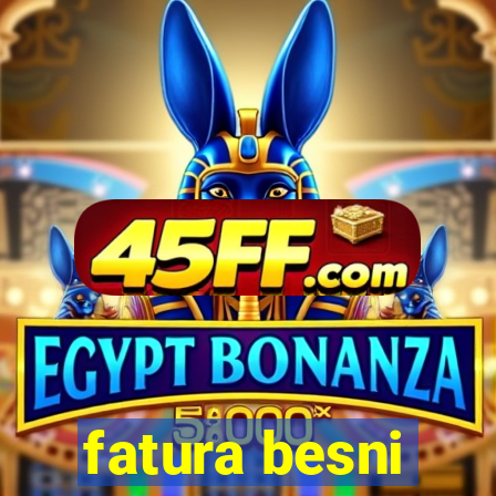 fatura besni